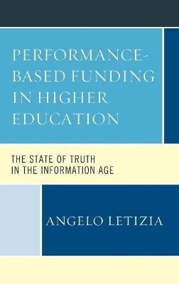 Performance-Based Funding in Higher Education: The State of Truth in the Information Age - Angelo Letizia - cover