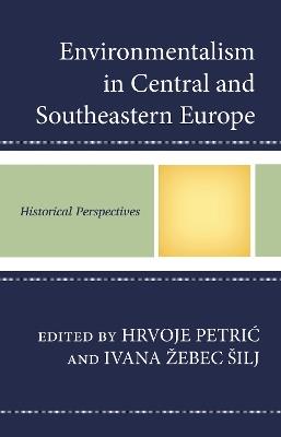 Environmentalism in Central and Southeastern Europe: Historical Perspectives - cover