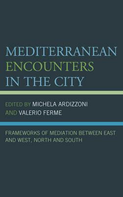 Mediterranean Encounters in the City: Frameworks of Mediation Between East and West, North and South - cover