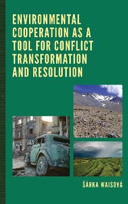 Environmental Cooperation as a Tool for Conflict Transformation and Resolution - Šárka Waisová - cover