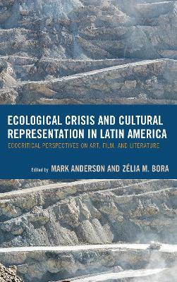 Ecological Crisis and Cultural Representation in Latin America: Ecocritical Perspectives on Art, Film, and Literature - cover