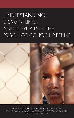 Understanding, Dismantling, and Disrupting the Prison-to-School Pipeline - cover