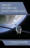 Forensic Rhetorics and Satellite Surveillance: The Visualization of War Crimes and Human Rights Violations - Marouf Hasian - cover
