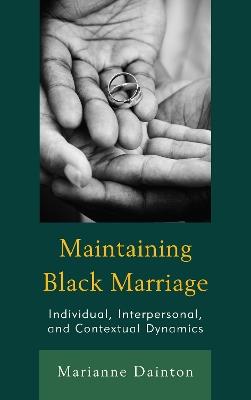 Maintaining Black Marriage: Individual, Interpersonal, and Contextual Dynamics - Marianne Dainton - cover