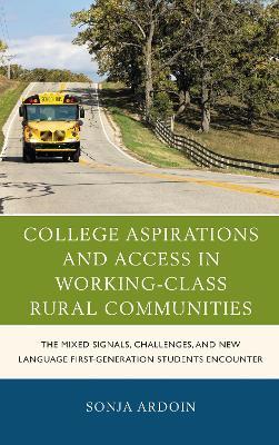 College Aspirations and Access in Working-Class Rural Communities: The Mixed Signals, Challenges, and New Language First-Generation Students Encounter - Sonja Ardoin - cover