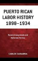 Puerto Rican Labor History 1898–1934: Revolutionary Ideals and Reformist Politics