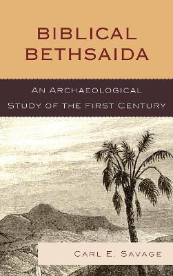 Biblical Bethsaida: A Study of the First Century CE in the Galilee - Carl E. Savage - cover