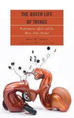 The Queer Life of Things: Performance, Affect, and the More-Than-Human