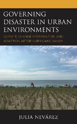 Governing Disaster in Urban Environments: Climate Change Preparation and Adaption after Hurricane Sandy - Julia Nevárez - cover