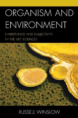 Organism and Environment: Inheritance and Subjectivity in the Life Sciences - Russell Winslow - cover