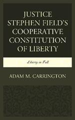 Justice Stephen Field's Cooperative Constitution of Liberty: Liberty in Full