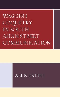 Waggish Coquetry in South Asian Street Communication - Ali R. Fatihi - cover