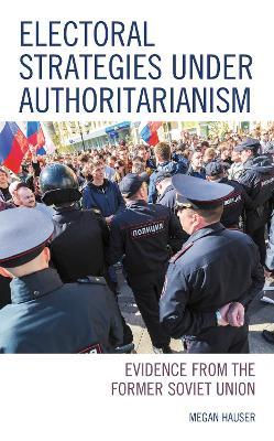 Electoral Strategies under Authoritarianism: Evidence from the Former Soviet Union - Megan Hauser - cover