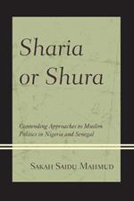 Sharia or Shura: Contending Approaches to Muslim Politics in Nigeria and Senegal