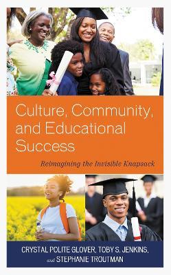 Culture, Community, and Educational Success: Reimagining the Invisible Knapsack - Crystal Polite Glover,Toby S. Jenkins,Stephanie Troutman - cover