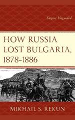 How Russia Lost Bulgaria, 1878–1886: Empire Unguided