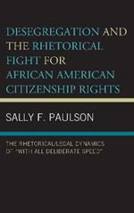 Desegregation and the Rhetorical Fight for African American Citizenship Rights: The Rhetorical/Legal Dynamics of “With All Deliberate Speed”