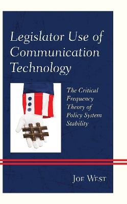 Legislator Use of Communication Technology: The Critical Frequency Theory of Policy System Stability - Joe West - cover