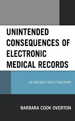 Unintended Consequences of Electronic Medical Records: An Emergency Room Ethnography - Barbara Cook Overton - cover