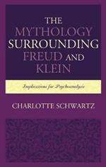 The Mythology Surrounding Freud and Klein: Implications for Psychoanalysis
