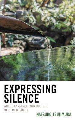 Expressing Silence: Where Language and Culture Meet in Japanese - Natsuko Tsujimura - cover