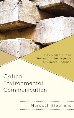 Critical Environmental Communication: How Does Critique Respond to the Urgency of Climate Change? - Murdoch Stephens - cover