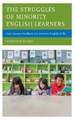 The Struggles of Minority English Learners: How Learner Feedback Can Improve English Skills - Maryann Hasso - cover