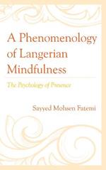 A Phenomenology of Langerian Mindfulness: The Psychology of Presence
