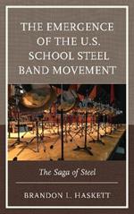 The Emergence of the U.S. School Steel Band Movement: The Saga of Steel