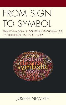From Sign to Symbol: Transformational Processes in Psychoanalysis, Psychotherapy, and Psychology - Joseph Newirth - cover