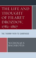 The Life and Thought of Filaret Drozdov, 1782–1867: The Thorny Path to Sainthood