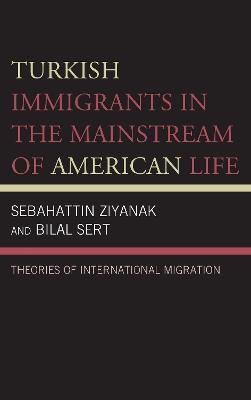 Turkish Immigrants in the Mainstream of American Life: Theories of International Migration - Sebahattin Ziyanak,Bilal Sert - cover