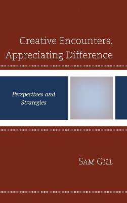 Creative Encounters, Appreciating Difference: Perspectives and Strategies - Sam Gill - cover