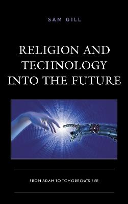 Religion and Technology into the Future: From Adam to Tomorrow's Eve - Sam Gill - cover