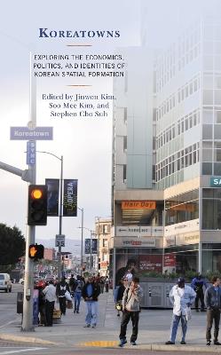 Koreatowns: Exploring the Economics, Politics, and Identities of Korean Spatial Formation - cover