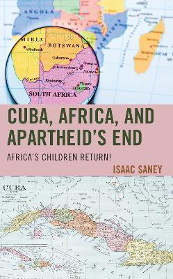 Cuba, Africa, and Apartheid's End: Africa's Children Return! - Isaac Saney - cover