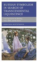 Russian Symbolism in Search of Transcendental Liquescence: Iconizing Emotion by Blending Time, Media, and the Senses