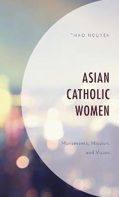 Asian Catholic Women: Movements, Mission, and Vision - Thao Nguyen - cover