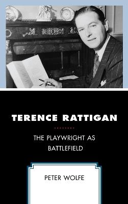 Terence Rattigan: The Playwright as Battlefield - Peter Wolfe - cover