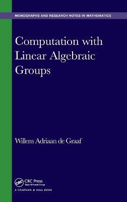 Computation with Linear Algebraic Groups - Willem Adriaan de Graaf - cover