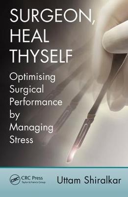 Surgeon, Heal Thyself: Optimising Surgical Performance by Managing Stress - Uttam Shiralkar - cover