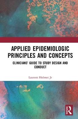 Applied Epidemiologic Principles and Concepts: Clinicians' Guide to Study Design and Conduct - Laurens Holmes, Jr. - cover
