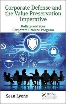 Corporate Defense and the Value Preservation Imperative: Bulletproof Your Corporate Defense Program - Sean Lyons - cover