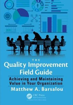 The Quality Improvement Field Guide: Achieving and Maintaining Value in Your Organization - Matthew A. Barsalou - cover