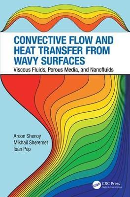 Convective Flow and Heat Transfer from Wavy Surfaces: Viscous Fluids, Porous Media, and Nanofluids - Aroon Shenoy,Mikhail Sheremet,Ioan Pop - cover
