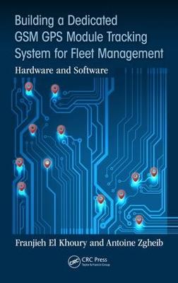 Building a Dedicated GSM GPS Module Tracking System for Fleet Management: Hardware and Software - Franjieh El Khoury,Antoine Zgheib - cover