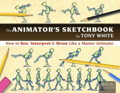 The Animator's Sketchbook: How to See, Interpret & Draw Like a Master Animator - Tony White - cover