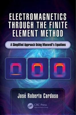 Electromagnetics through the Finite Element Method: A Simplified Approach Using Maxwell's Equations - José Roberto Cardoso - cover