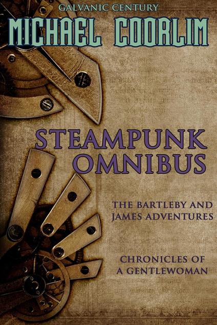 Steampunk Omnibus: A Galvanic Century Collection