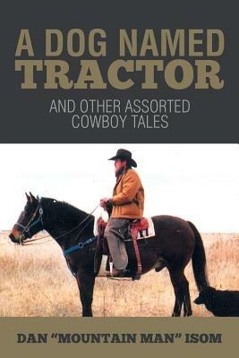 A Dog Named Tractor: And Other Assorted Cowboy Tales - Dan Mountain Man Isom - cover